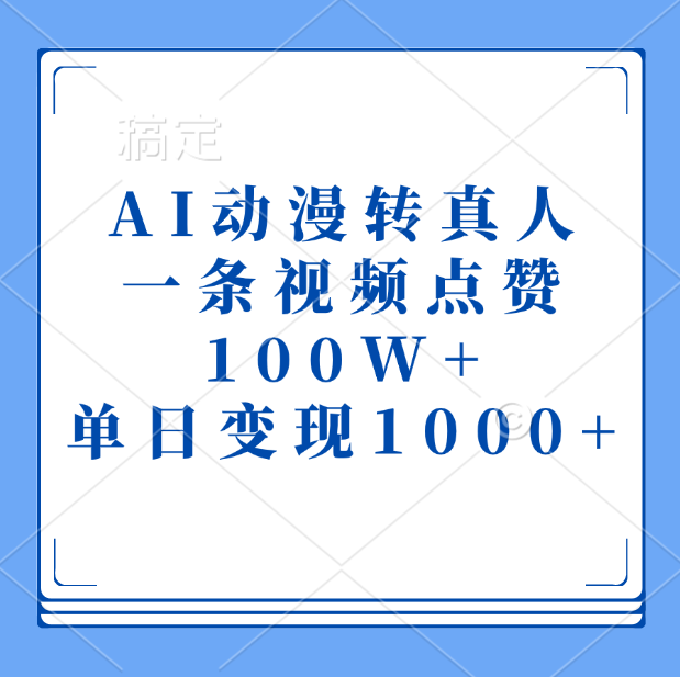 AI动漫转真人，一条视频点赞100W+，单日变现1000+-117资源网