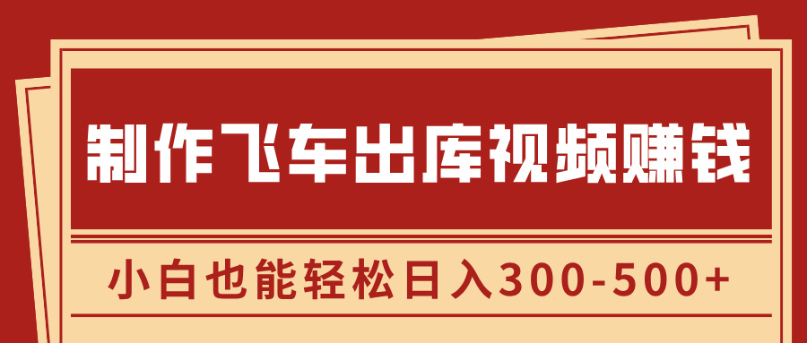 制作飞车出库视频赚钱，玩信息差一单赚50-80，小白也能轻松日入300-500+-117资源网