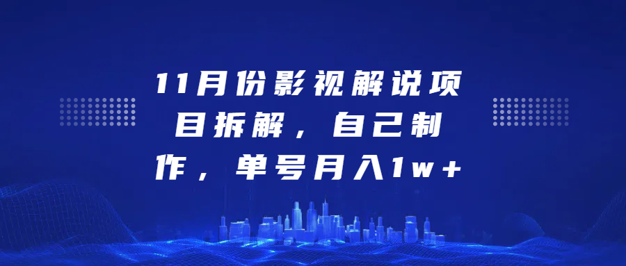 影视解说项目拆解，自己制作，单号月入1w+-117资源网