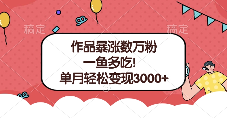 单条视频暴涨数万粉–多平台通吃项目！单月轻松变现3000+-117资源网