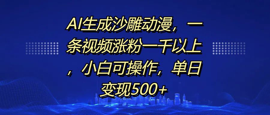 AI生成沙雕动漫，一条视频涨粉一千以上，单日变现500+，小白可操作-117资源网