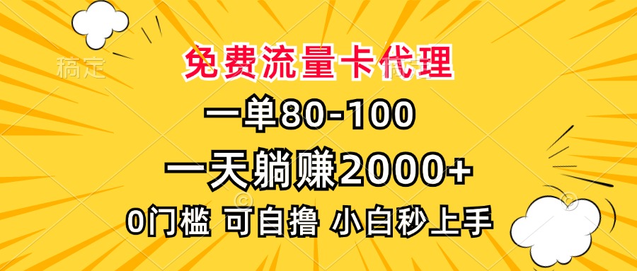 一单80，免费流量卡代理，0门槛，小白也能轻松上手，一天躺赚2000+-117资源网